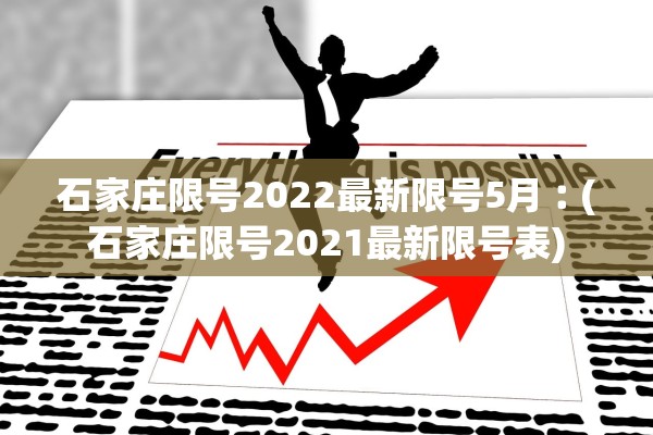 石家庄限号2022最新限号5月︰(石家庄限号2021最新限号表)