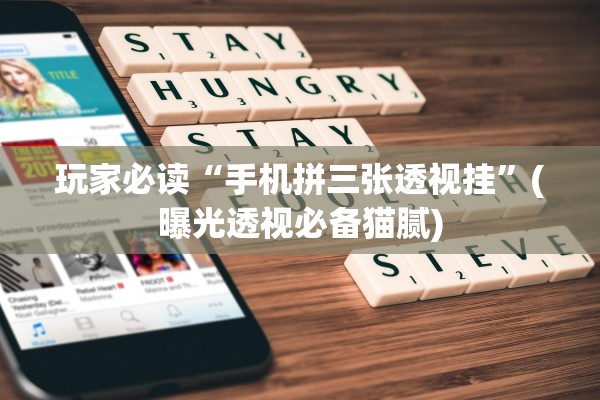 玩家必读“手机拼三张透视挂”(曝光透视必备猫腻)