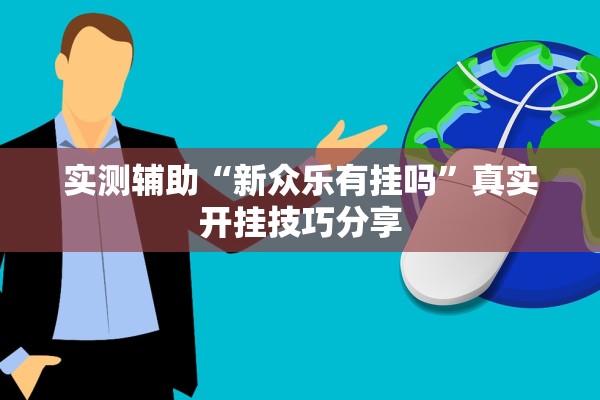 实测辅助“新众乐有挂吗”真实开挂技巧分享