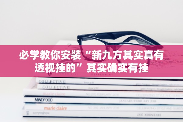 必学教你安装“新九方其实真有透视挂的”其实确实有挂