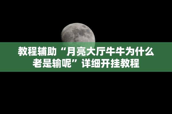 教程辅助“月亮大厅牛牛为什么老是输呢”详细开挂教程