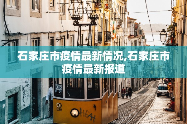 石家庄市疫情最新情况,石家庄市疫情最新报道