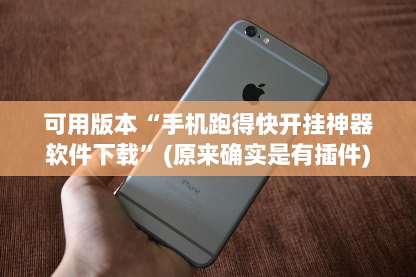 可用版本“手机跑得快开挂神器软件下载”(原来确实是有插件)