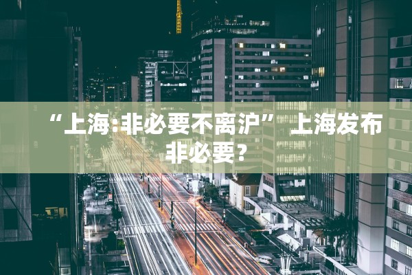 “上海:非必要不离沪” 上海发布非必要？
