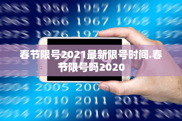 春节限号2021最新限号时间.春节限号吗2020 春节限号2021最新限号时间.春节限号吗2020