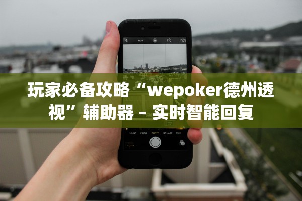 玩家必备攻略“wepoker德州透视”辅助器 – 实时智能回复