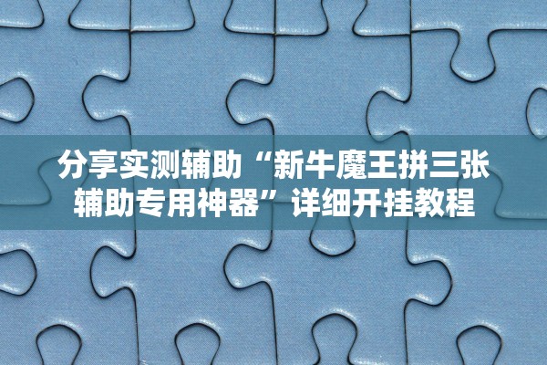 分享实测辅助“新牛魔王拼三张辅助专用神器”详细开挂教程
