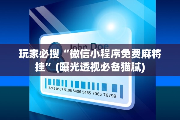 玩家必搜“微信小程序免费麻将挂”(曝光透视必备猫腻)