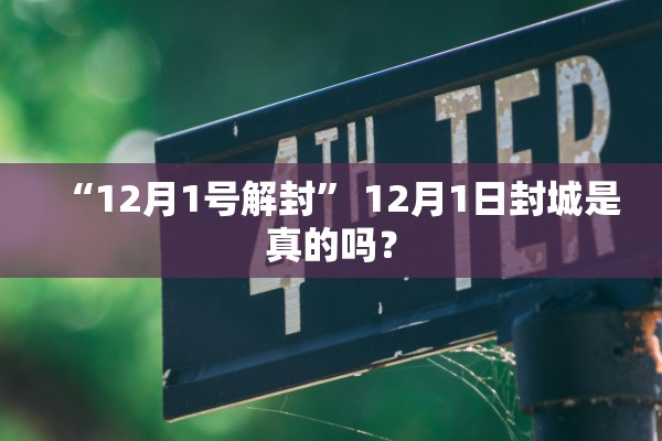 “12月1号解封” 12月1日封城是真的吗？
