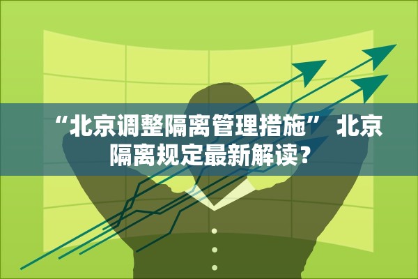 “北京调整隔离管理措施” 北京隔离规定最新解读？