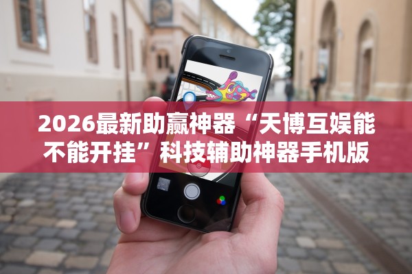 2026最新助赢神器“天博互娱能不能开挂”科技辅助神器手机版教程