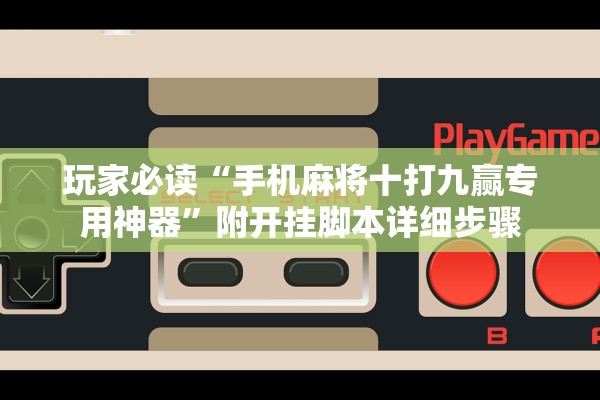 玩家必读“手机麻将十打九赢专用神器”附开挂脚本详细步骤