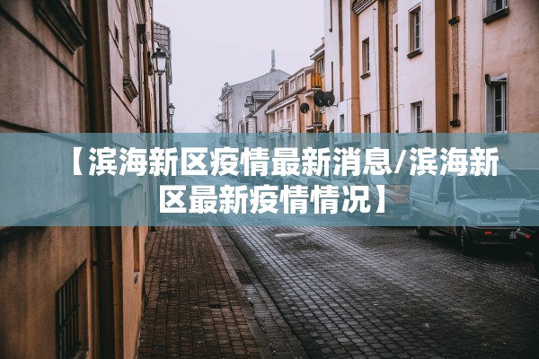 【滨海新区疫情最新消息/滨海新区最新疫情情况】
