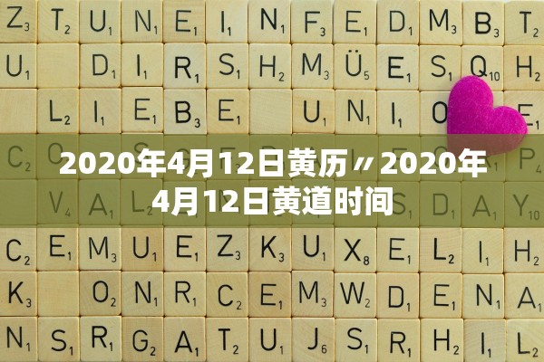 2020年4月12日黄历〃2020年4月12日黄道时间