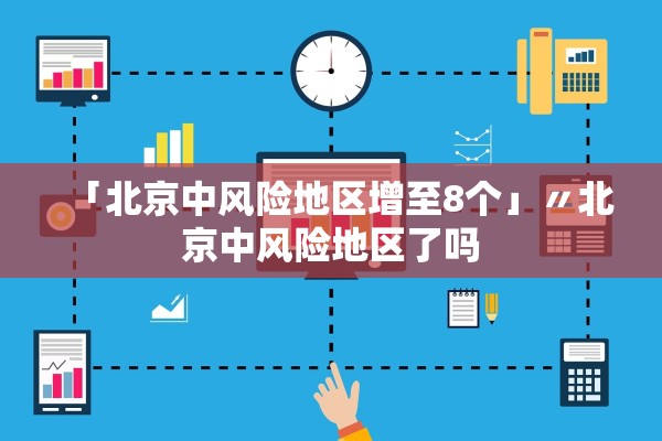 「北京中风险地区增至8个」〃北京中风险地区了吗