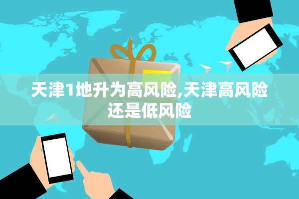 天津1地升为高风险,天津高风险还是低风险