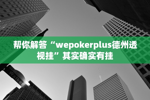 帮你解答“wepokerplus德州透视挂”其实确实有挂