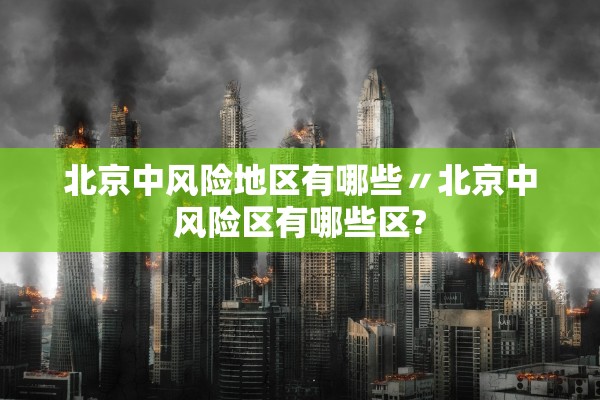 北京中风险地区有哪些〃北京中风险区有哪些区?
