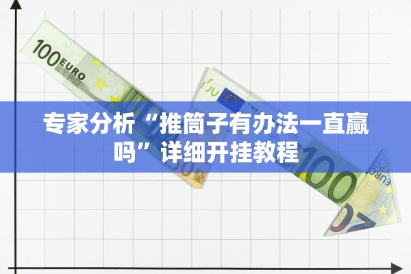 专家分析“推筒子有办法一直赢吗”详细开挂教程