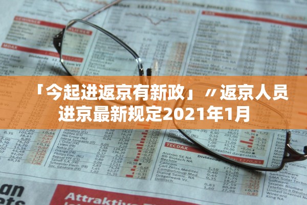 「今起进返京有新政」〃返京人员进京最新规定2021年1月
