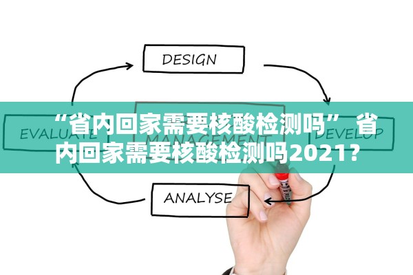 “省内回家需要核酸检测吗	” 省内回家需要核酸检测吗2021？