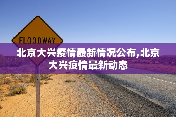 北京大兴疫情最新情况公布,北京大兴疫情最新动态