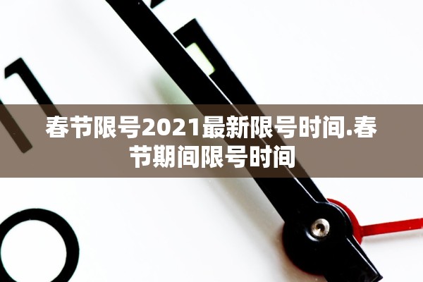 春节限号2021最新限号时间.春节期间限号时间