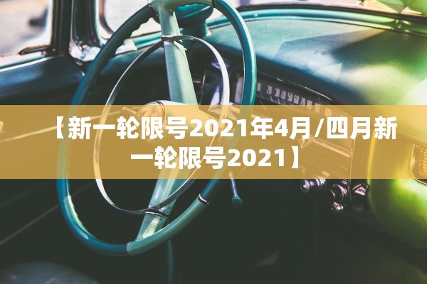 【新一轮限号2021年4月/四月新一轮限号2021】