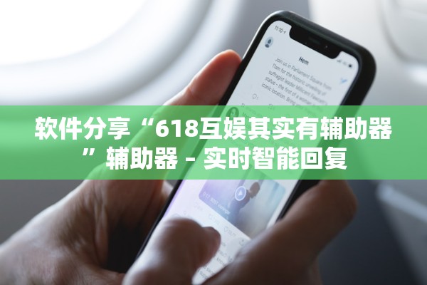 软件分享“618互娱其实有辅助器”辅助器 – 实时智能回复