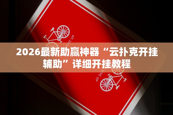 2026最新助赢神器“云扑克开挂辅助”详细开挂教程