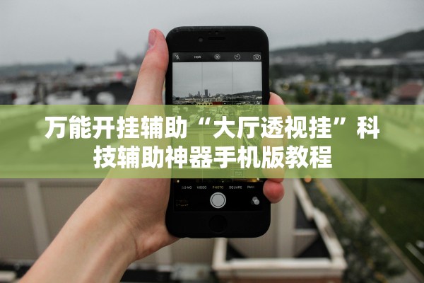 万能开挂辅助“大厅透视挂”科技辅助神器手机版教程
