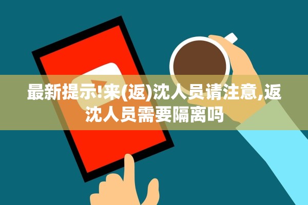最新提示!来(返)沈人员请注意,返沈人员需要隔离吗