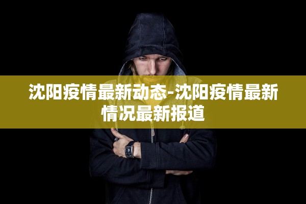 沈阳疫情最新动态-沈阳疫情最新情况最新报道