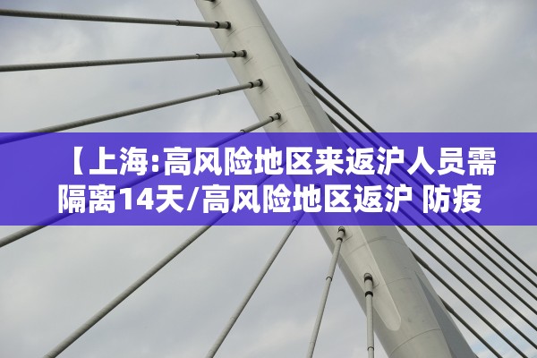 【上海:高风险地区来返沪人员需隔离14天/高风险地区返沪 防疫】