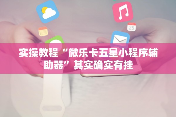 实操教程“微乐卡五星小程序辅助器”其实确实有挂