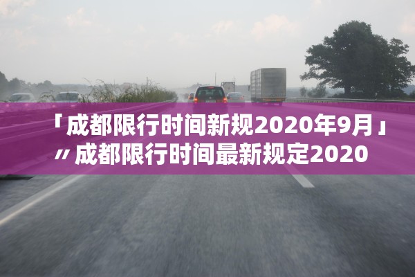 「成都限行时间新规2020年9月」〃成都限行时间最新规定2020