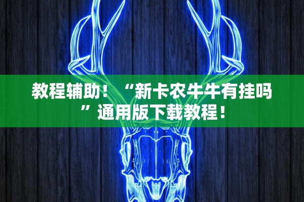 教程辅助！“新卡农牛牛有挂吗”通用版下载教程！