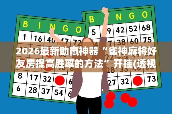 2026最新助赢神器“雀神麻将好友房提高胜率的方法”开挂(透视)辅助教程
