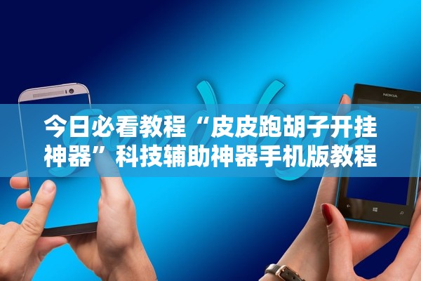 今日必看教程“皮皮跑胡子开挂神器”科技辅助神器手机版教程