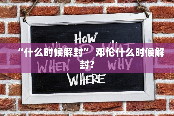 “什么时候解封” 邓伦什么时候解封？