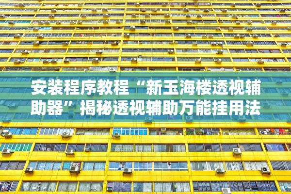 安装程序教程“新玉海楼透视辅助器”揭秘透视辅助万能挂用法