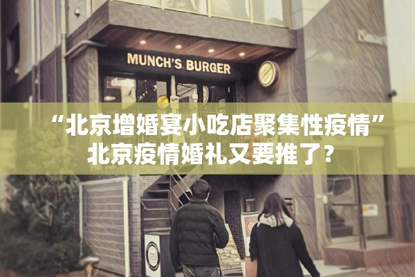 “北京增婚宴小吃店聚集性疫情” 北京疫情婚礼又要推了？