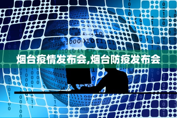 烟台疫情发布会,烟台防疫发布会