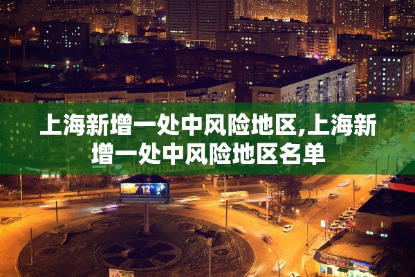 上海新增一处中风险地区,上海新增一处中风险地区名单