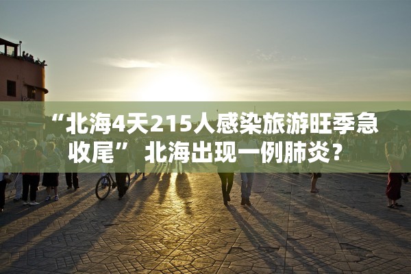 “北海4天215人感染旅游旺季急收尾” 北海出现一例肺炎？