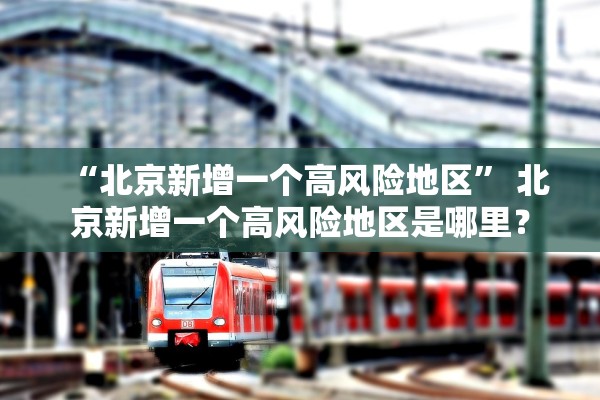 “北京新增一个高风险地区	” 北京新增一个高风险地区是哪里？