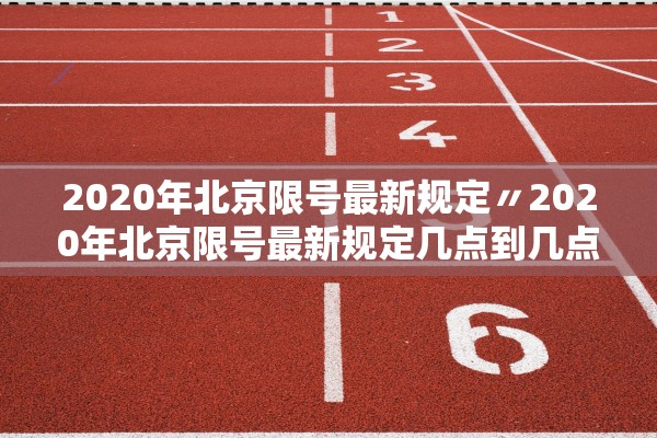 2020年北京限号最新规定〃2020年北京限号最新规定几点到几点