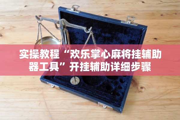 实操教程“欢乐掌心麻将挂辅助器工具	”开挂辅助详细步骤