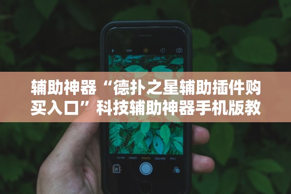 辅助神器“德扑之星辅助插件购买入口	”科技辅助神器手机版教程