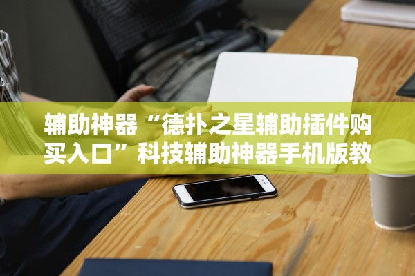 辅助神器“德扑之星辅助插件购买入口”科技辅助神器手机版教程